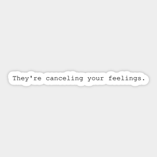 They&#39;re canceling your feelings. Sticker